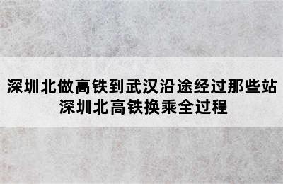 深圳北做高铁到武汉沿途经过那些站 深圳北高铁换乘全过程